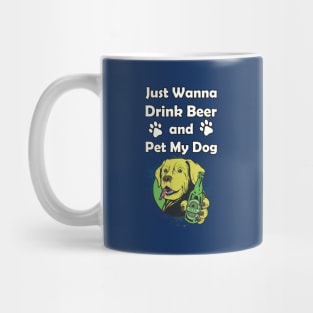 Just Wanna Drink Beer and Pet My Dog Mug